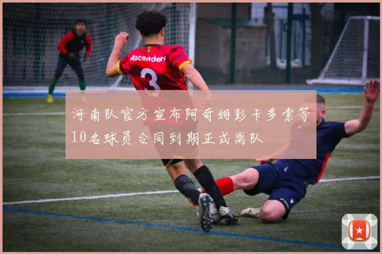 河南队官方宣布阿奇姆彭卡多索等10名球员合同到期正式离队