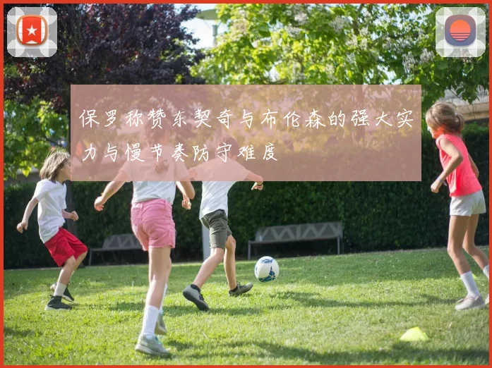 保罗称赞东契奇与布伦森的强大实力与慢节奏防守难度